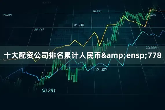 十大配资公司排名累计人民币&ensp;778