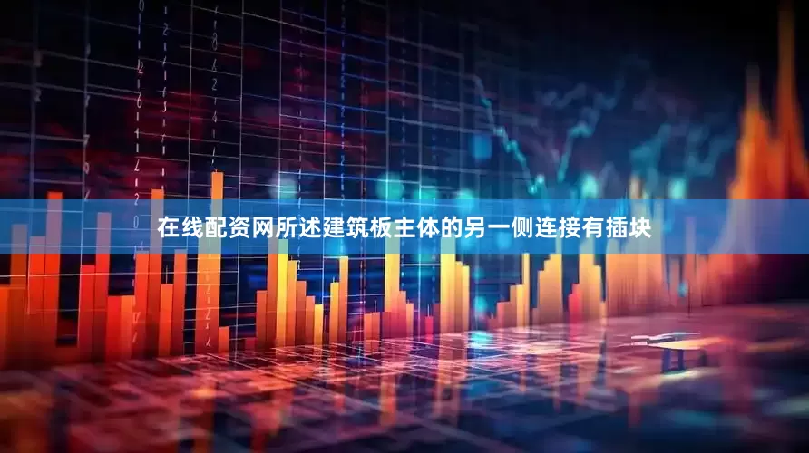 在线配资网所述建筑板主体的另一侧连接有插块